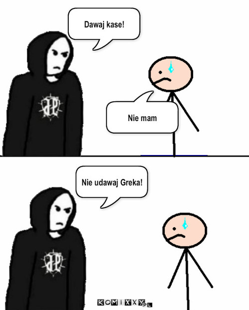 Grek – Dawaj kase! Nie mam Nie udawaj Greka! 