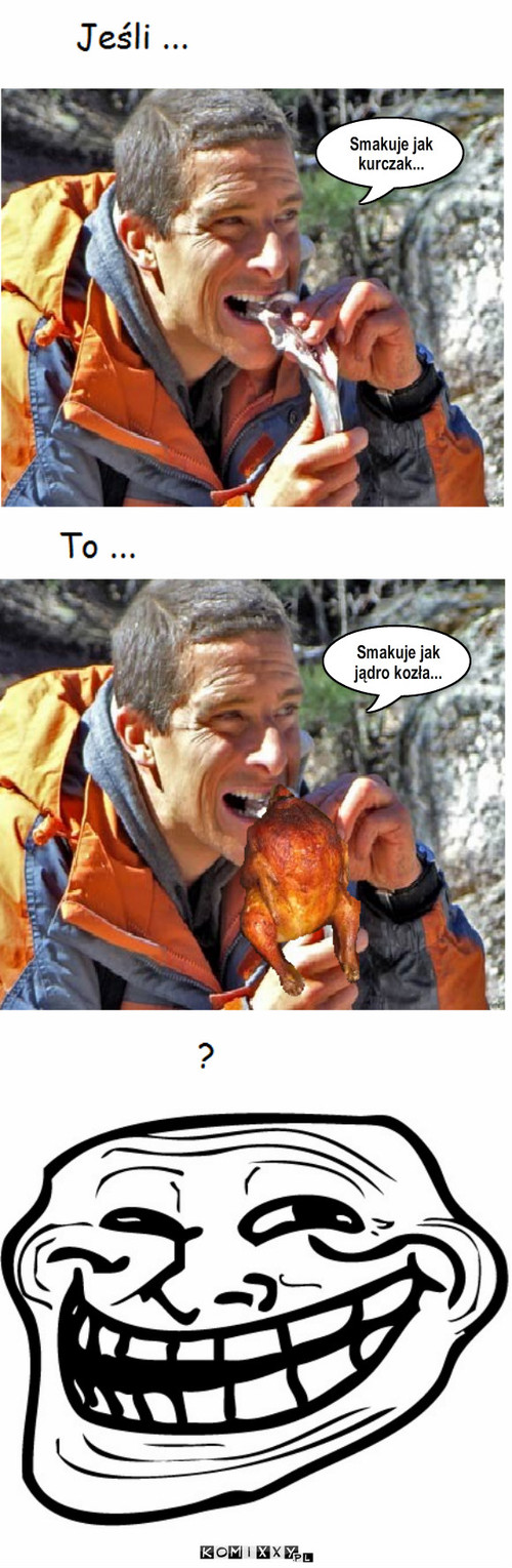 Grylls – Smakuje jak kurczak... Smakuje jak
jądro kozła... 