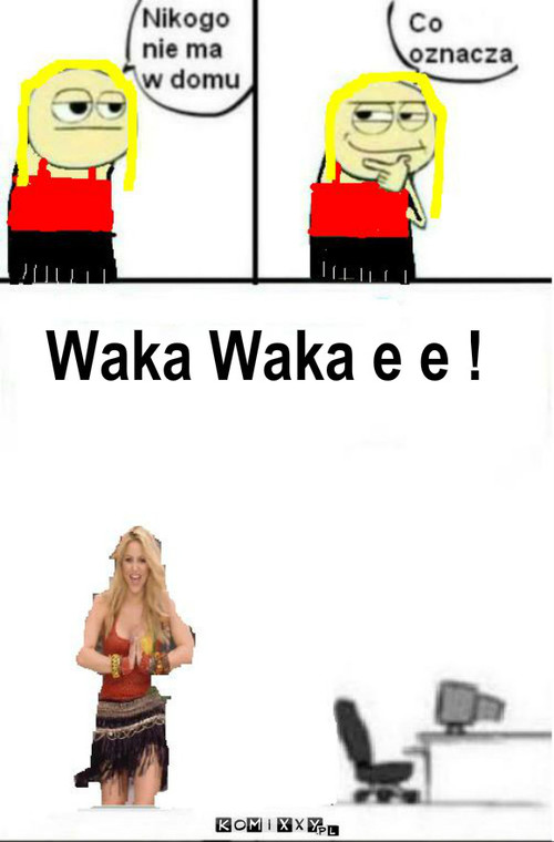 Nikogo nie ma w domu – Waka Waka e e ! 