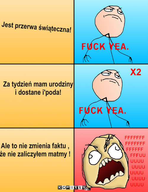 Matma – Jest przerwa świąteczna! Za tydzień mam urodziny
i dostane i'poda! Ale to nie zmienia faktu ,
że nie zaliczyłem matmy ! 