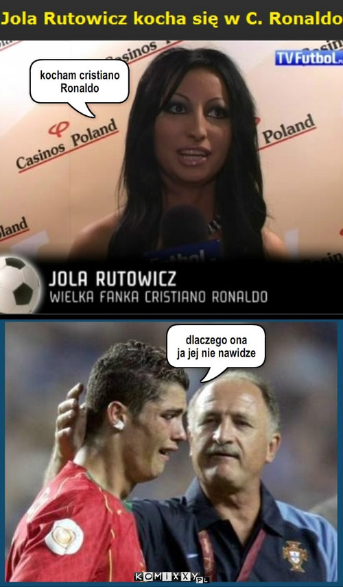 Jola – kocham cristiano Ronaldo dlaczego ona 
ja jej nie nawidze 