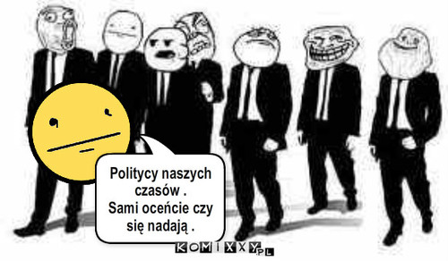 Polityka – Politycy naszych czasów .
Sami oceńcie czy się nadają . 