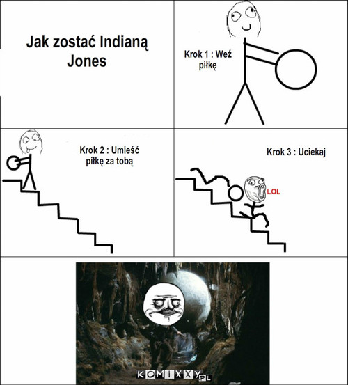 Jak zostać Indiana Jones – Jak zostać Indianą Jones Krok 1 : Weź piłkę Krok 2 : Umieść piłkę za tobą Krok 3 : Uciekaj 