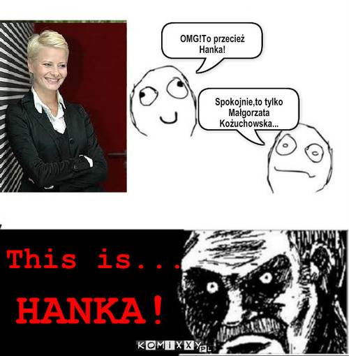 Hanka – OMG!To przecież Hanka! This is... HANKA! Spokojnie,to tylko Małgorzata Kożuchowska... 