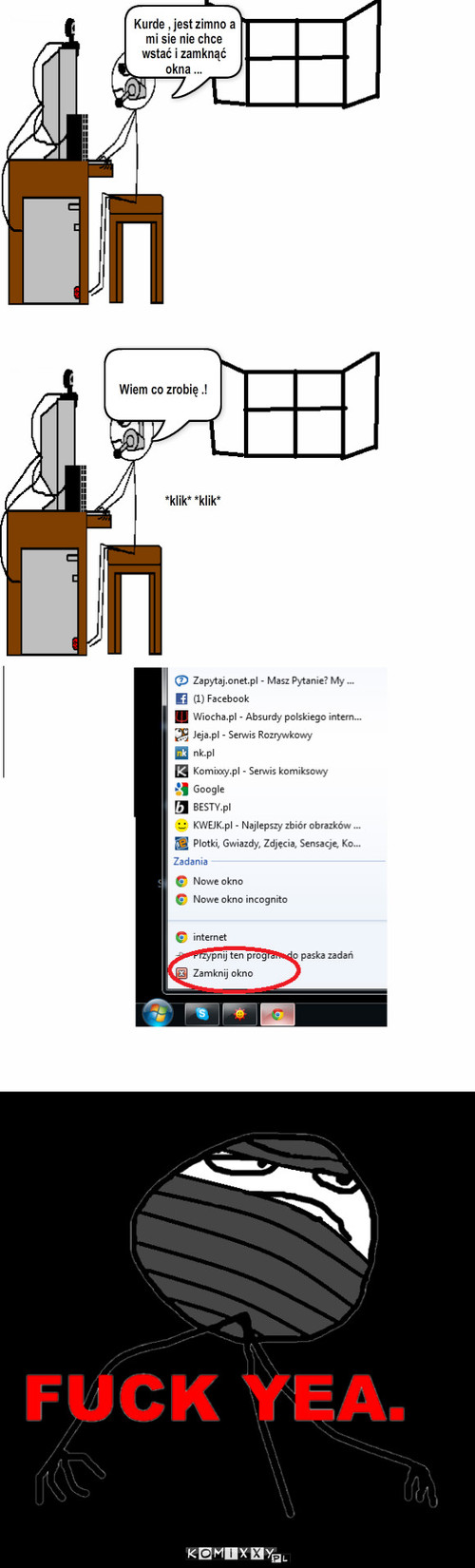 Okno  – Kurde , jest zimno a mi sie nie chce wstać i zamknąć okna ... Wiem co zrobię .! *klik* *klik* 