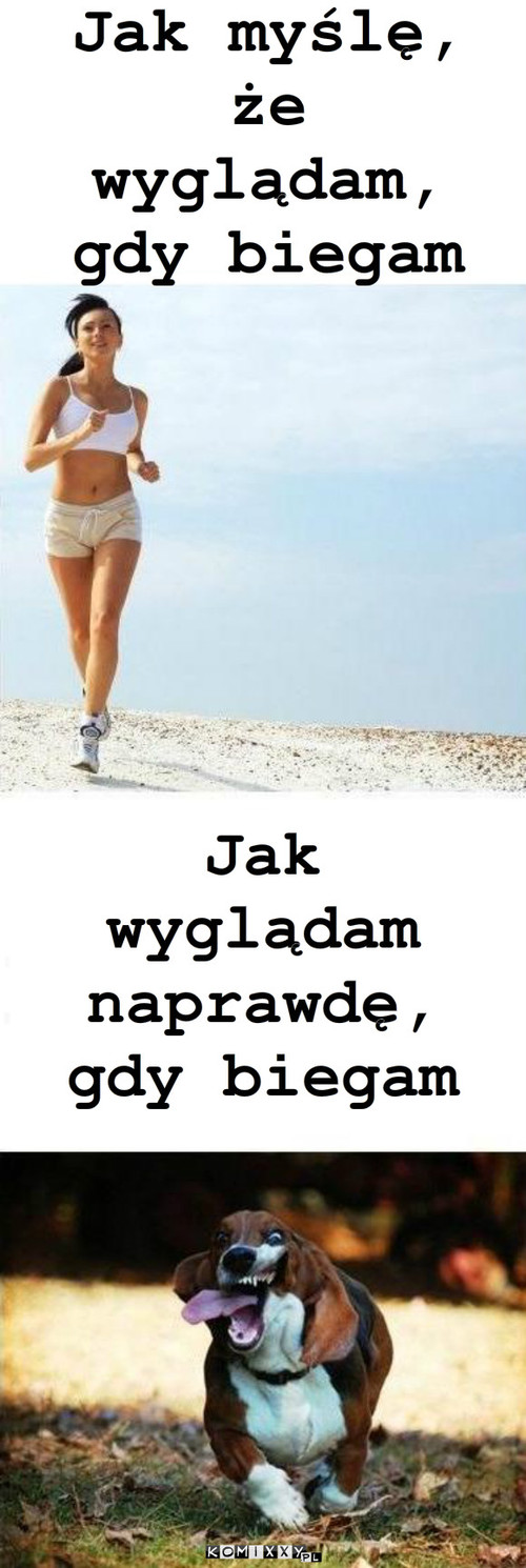 Bieganie – Jak myślę, że wyglądam, gdy biegam Jak wyglądam naprawdę, gdy biegam 