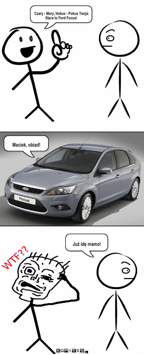 Obiad – Czary - Mary, Hokus - Pokus Twoja Stara to Ford Focus! Już idę mamo! Maciek, obiad! 