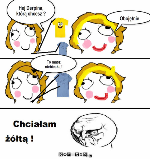 Którą chcesz?  – Hej Derpina, którą chcesz ? Obojętnie To masz niebieską ! 