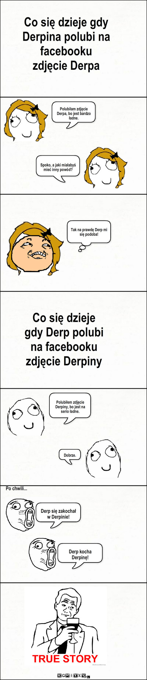 Lubię to – Polubiłam zdjęcie Derpa, bo jest bardzo ładne. Spoko, a jaki miałabyś mieć inny powód? Tak na prawdę Derp mi się podoba! Co się dzieje gdy Derpina polubi na facebooku zdjęcie Derpa Co się dzieje gdy Derp polubi na facebooku zdjęcie Derpiny Polubiłem zdjęcie Derpiny, bo jest na serio ładne. Dobrze. Po chwili... Derp kocha Derpinę! Derp się zakochał w Derpinie! 