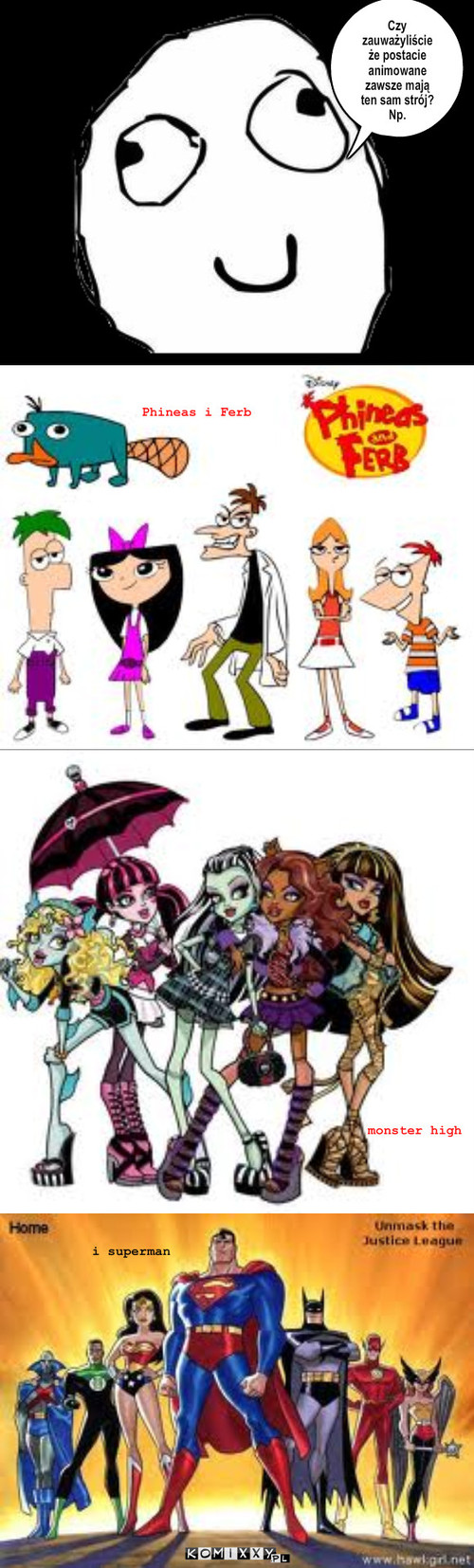 Postacie animowane – Czy zauważyliście że postacie animowane zawsze mają ten sam strój?
Np. Phineas i Ferb monster high i superman 