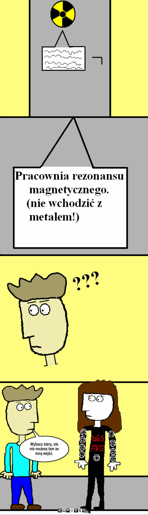 Metal – Wybacz stary, ale nie możesz tam ze mną wejść. 