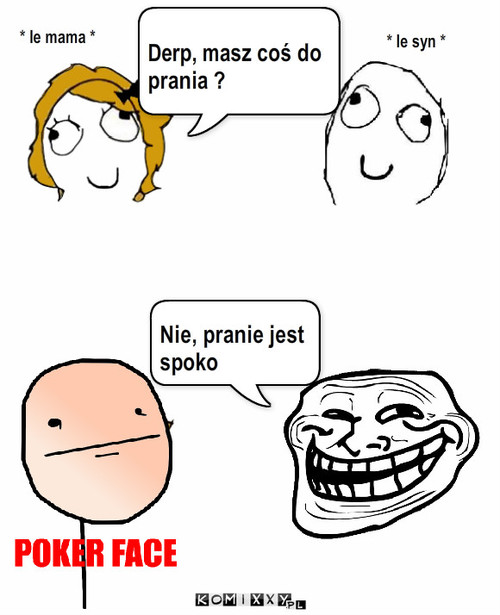 Pranie  – * le syn * * le mama * Derp, masz coś do prania ? Nie, pranie jest spoko 