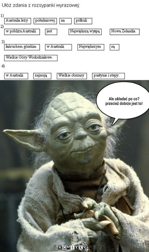 Yoda – Ale układać po co?
przecież dobrze jest to! 