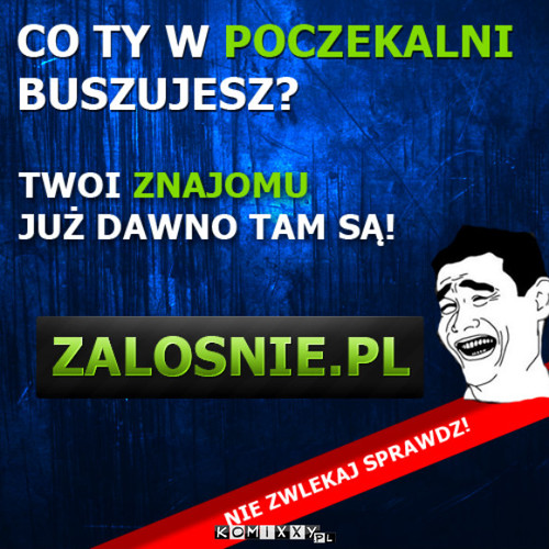 Twoi znajomi juz tam są! –  