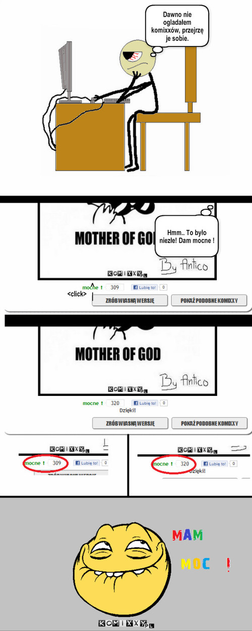 Mam moc! – Dawno nie ogladałem komixxów, przejrzę je sobie. Hmm.. To było niezłe! Dam mocne ! ^
| <click> 