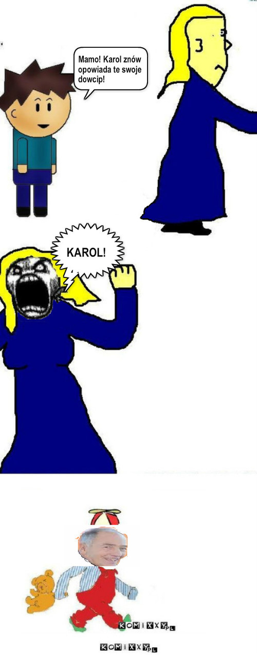 Karol! – Mamo! Karol znów opowiada te swoje dowcip! KAROL! 