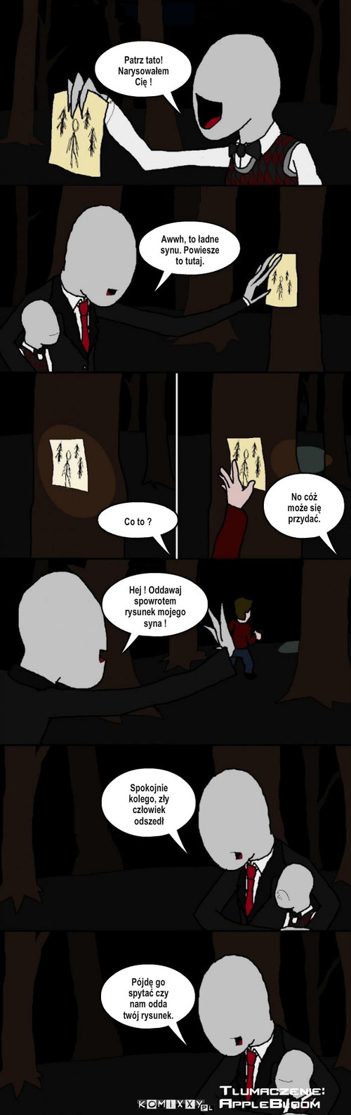 Slenderman Logic – Patrz tato! Narysowałem Cię ! Co to ? Awwh, to ładne synu. Powiesze to tutaj. Hej ! Oddawaj spowrotem rysunek mojego syna ! No cóż może się przydać. Spokojnie kolego, zły człowiek odszedł Pójdę go spytać czy nam odda twój rysunek. 