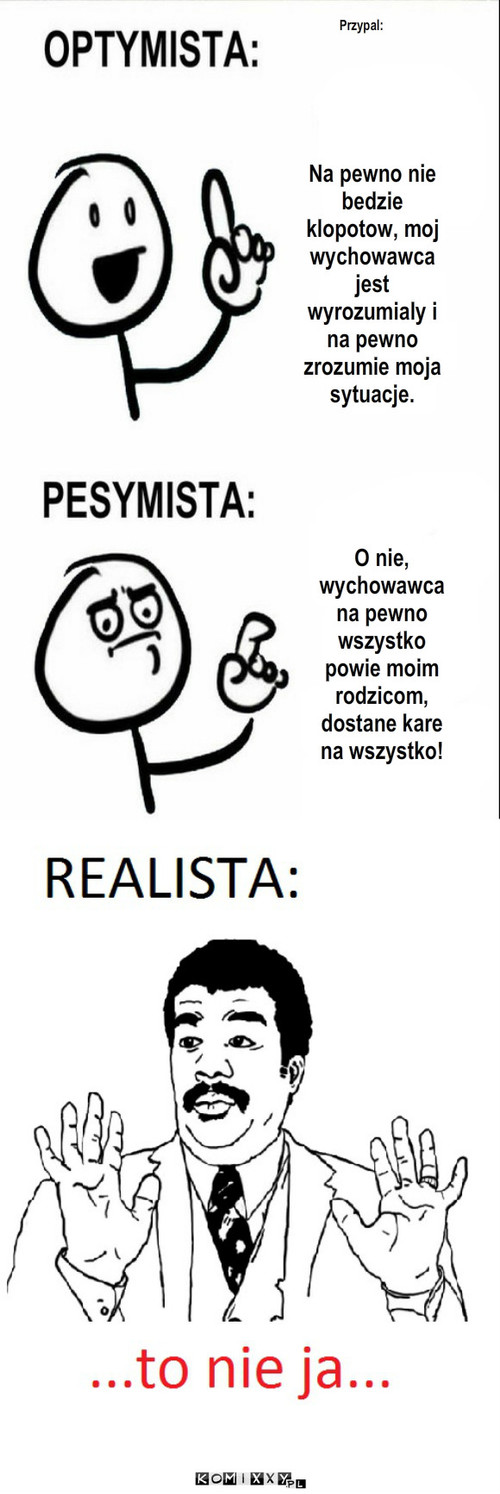 Przypał – Przypal: Na pewno nie bedzie klopotow, moj wychowawca jest wyrozumialy i na pewno zrozumie moja sytuacje. O nie, wychowawca na pewno wszystko powie moim rodzicom, dostane kare na wszystko! 