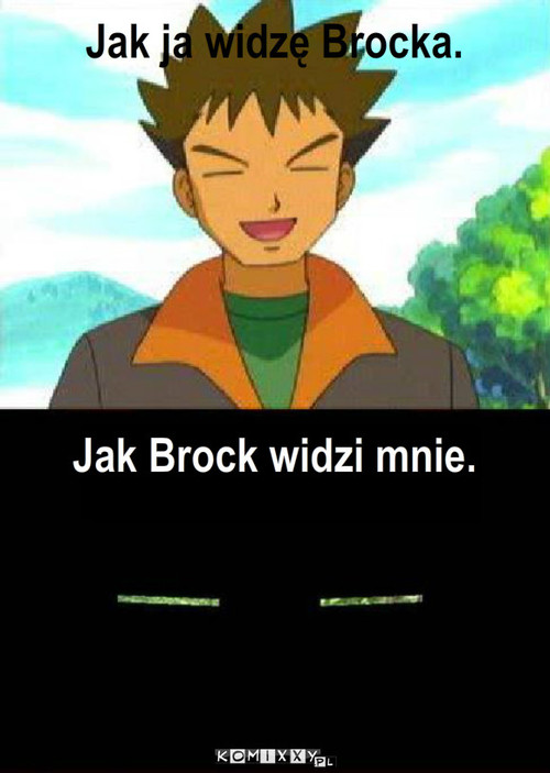 Brock – Jak ja widzę Brocka. Jak Brock widzi mnie. 