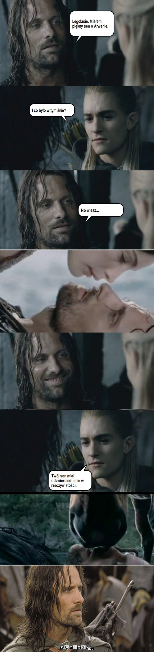 Sen Aragorna – Legolasie. Miałem piękny sen o Arwenie. I co było w tym śnie? No wiesz... Twój sen miał odzwierciedlienie w rzeczywistości. 