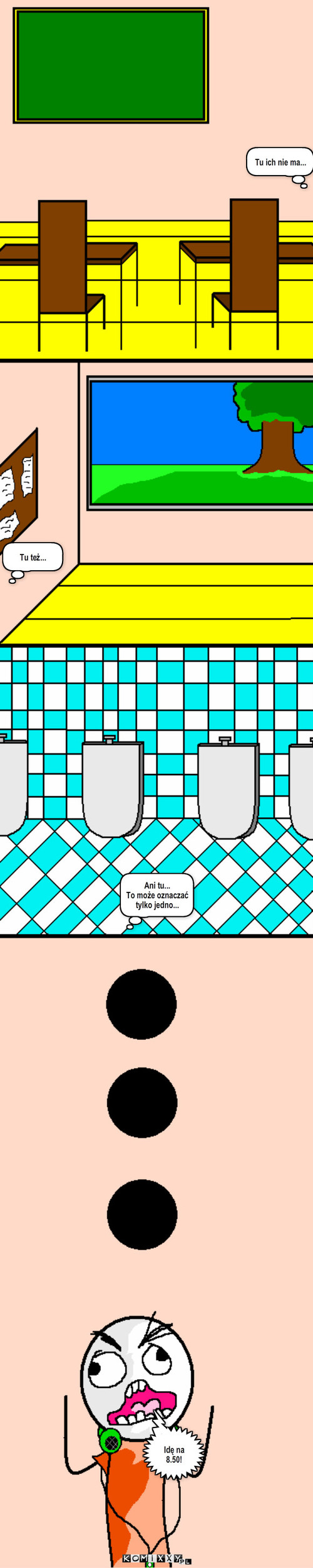 To może oznaczać tylko jedno... – Tu ich nie ma... Tu też... Ani tu...
To może oznaczać tylko jedno... Idę na 8.50! 