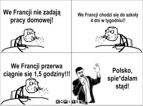 Francja i szkoła – We Francji nie zadają pracy domowej! We Francji chodzi się do szkoły 4 dni w tygodniu!! We Francji przerwa ciągnie się 1,5 godziny!!! Polsko, spie*dalam stąd! 