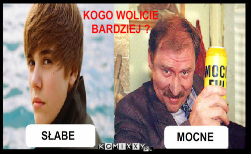 Kogo wolicie bardziej ? –  