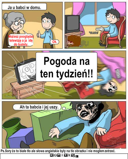 Słaby słuch babci – Ja u babci w domu. Możesz pooglądać telewizję a ja  idę  do toalety. Ok. Pogoda na ten tydzień!! Ah ta babcia i jej uszy. Ps.Sory że to białe tło ale słowa angielskie były na tle obrazka i nie mogłem zetrzeć. 