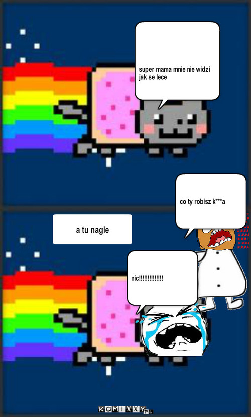 Nyan cat i matka – super mama mnie nie widzi jak se lece a tu nagle nic!!!!!!!!!!!!!! co ty robisz k***a 