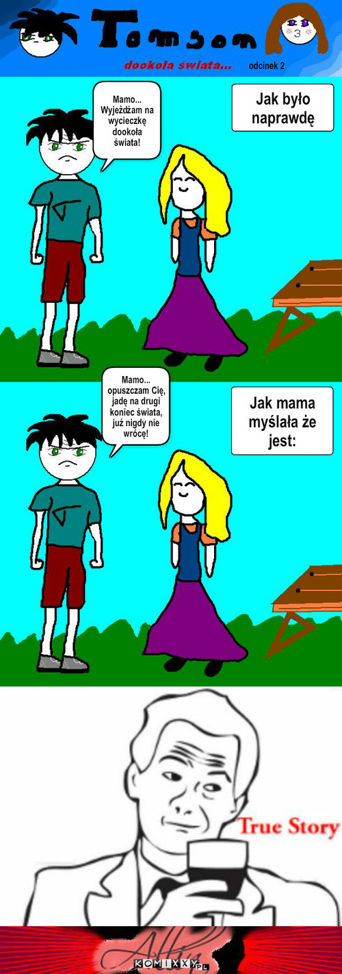 Ahh te mamy... – Mamo...
Wyjeżdżam na wycieczkę dookoła świata! Jak było naprawdę Jak mama myślała że jest: Mamo... opuszczam Cię, jadę na drugi koniec świata, już nigdy nie wrócę! odcinek 2 