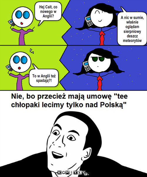 Sierpniowa noc meteorytów – Hej Cait, co nowego w Anglii? A nic w sumie, właśnie oglądam sierpniowy deszcz meteorytów To w Anglii też spadają?! 