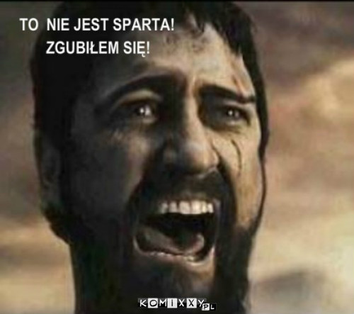 To nie Sparta ! –  