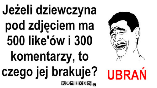 Czego? – Jeżeli dziewczyna pod zdjęciem ma 500 like'ów i 300 komentarzy, to czego jej brakuje? UBRAŃ 