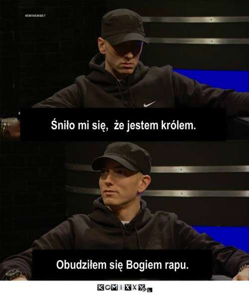 Eminem – Obudziłem się Bogiem rapu. Śniło mi się,  że jestem królem. 