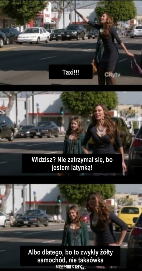 Taksówka – Taxi!!! Widzisz? Nie zatrzymał się, bo jestem latynką! Albo dlatego, bo to zwykły żółty samochód, nie taksówka 