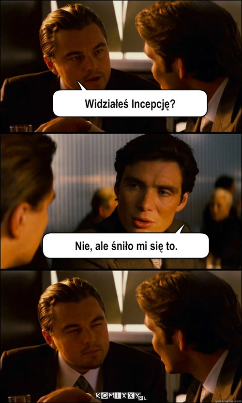 Incepcja w incepcji – Nie, ale śniło mi się to. Widziałeś Incepcję? 