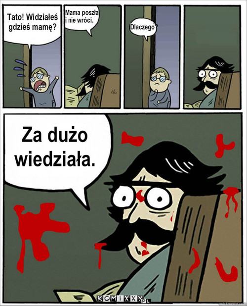 Mord – Za dużo wiedziała. Tato! Widziałeś gdzieś mamę? Dlaczego? Mama poszła 
i nie wróci. 