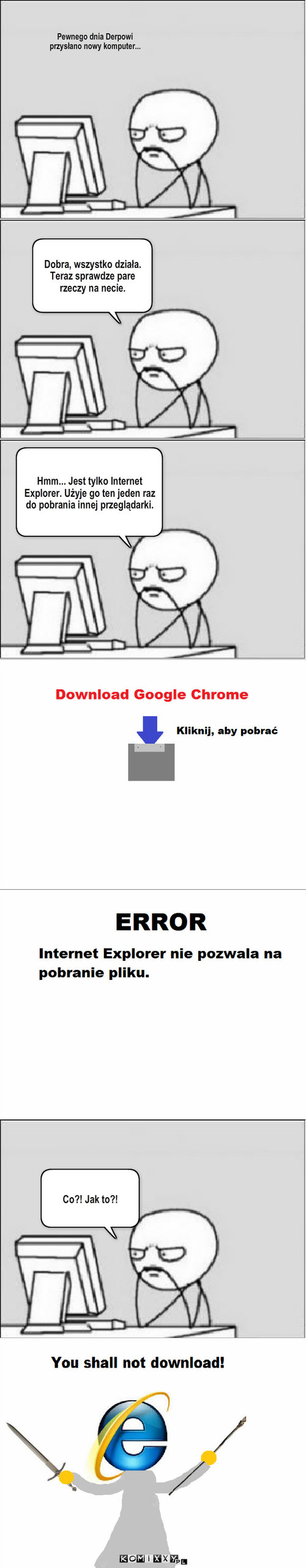 You shall not download! – Pewnego dnia Derpowi przysłano nowy komputer... Dobra, wszystko działa. Teraz sprawdze pare rzeczy na necie. Hmm... Jest tylko Internet Explorer. Użyje go ten jeden raz do pobrania innej przeglądarki. Co?! Jak to?! 