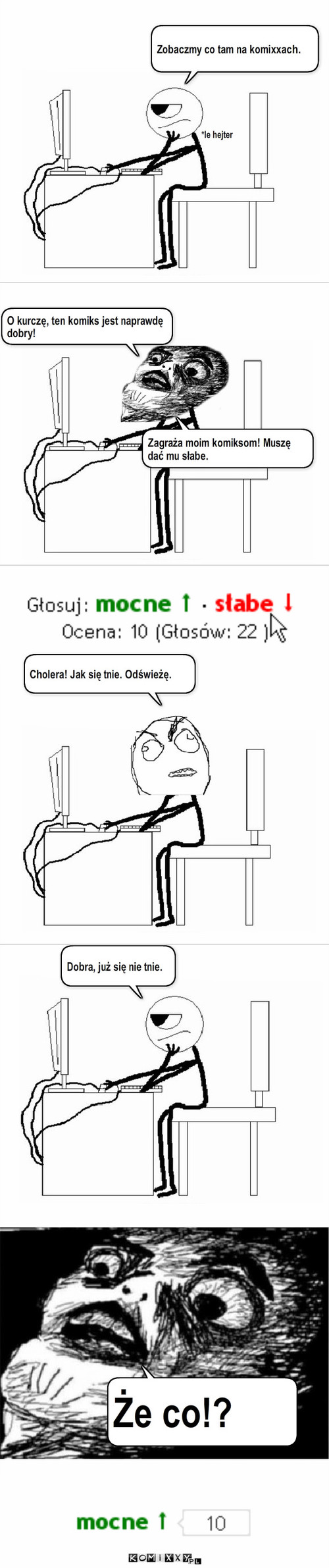 Za późno – O kurczę, ten komiks jest naprawdę dobry! Zagraża moim komiksom! Muszę dać mu słabe. Zobaczmy co tam na komixxach. *le hejter Cholera! Jak się tnie. Odświeżę. Dobra, już się nie tnie. Że co!? 