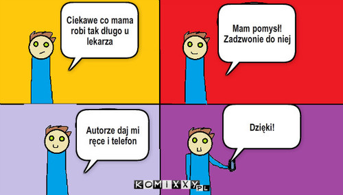 Mama u lekarza- Repload  – Autorze daj mi ręce i telefon Ciekawe co mama robi tak długo u lekarza Mam pomysł! Zadzwonie do niej Dzięki! 