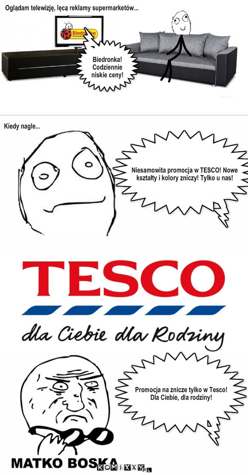 Znicze! Dla Ciebie, dla rodziny... – Niesamowita promocja w TESCO! Nowe kształty i kolory zniczy! Tylko u nas! Promocja na znicze tylko w Tesco!
Dla Ciebie, dla rodziny! Ogladam telewizję, lęca reklamy supermarketów... ,                               , Biedronka! Codziennie niskie ceny! Kiedy nagle... 