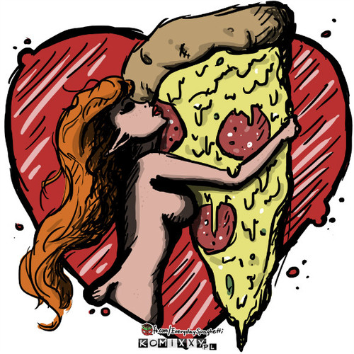 Pizza is love, pizza is life –  