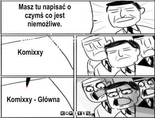 Niemożliwe – Masz tu napisać rzecz, która jest praktycznie niemożliwa Masz tu napisać o czymś co jest niemożliwe. Komixxy Komixxy - Główna 