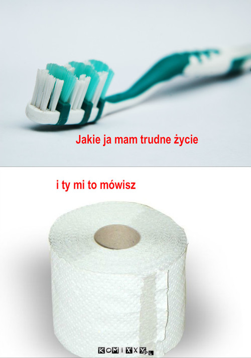 I ty mi to mówisz – Jakie ja mam trudne życie i ty mi to mówisz 