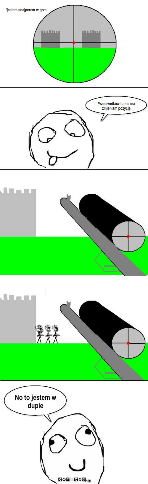 Typowy snajper – *jestem snajperem w grze Przeciwników tu nie ma zmieniam pozycję No to jestem w dupie 
