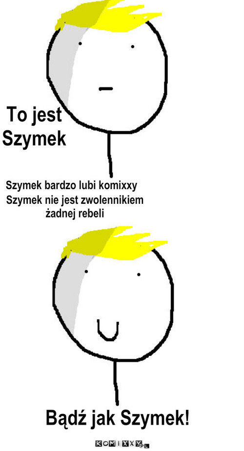 Co Szymek sądzi o rebelli? – To jest Szymek Szymek bardzo lubi komixxy Bądź jak Szymek! Szymek nie jest zwolennikiem żadnej rebeli 