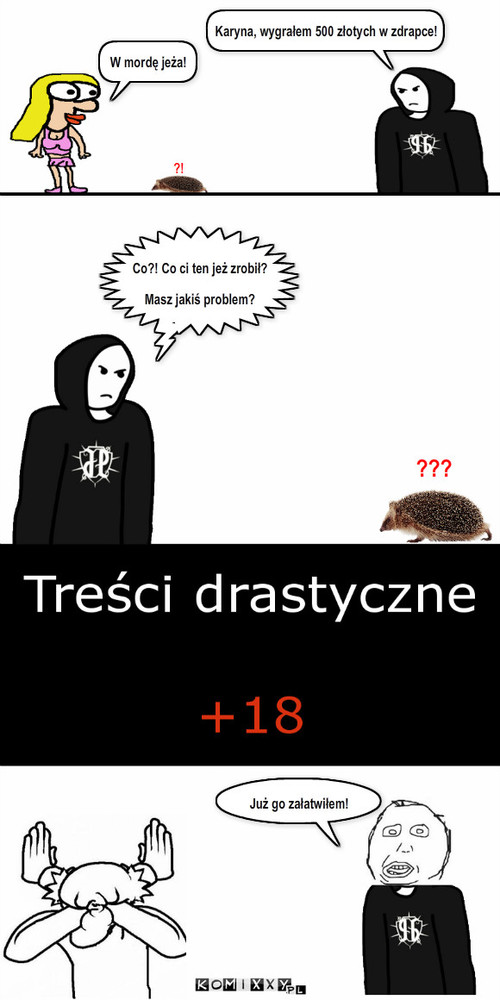 Jeż vs sebix – Karyna, wygrałem 500 złotych w zdrapce! W mordę jeża! ?! Co?! Co ci ten jeż zrobił?

Masz jakiś problem? ??? Już go załatwiłem! 