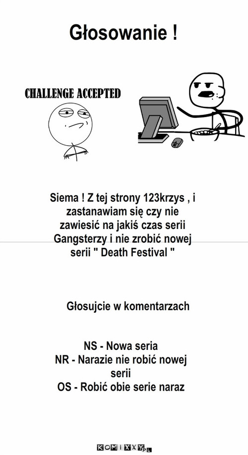 Pomysł – Głosowanie ! Siema ! Z tej strony 123krzys , i zastanawiam się czy nie zawiesić na jakiś czas serii Gangsterzy i nie zrobić nowej serii 