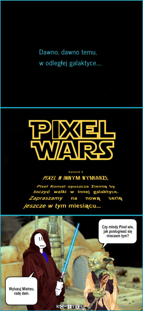 Pixel Wars - Zapowiedź serii – Czy młody Pixel wie, jak posługiwać się mieczem tym? Wyluzuj Mistrzu, radę dam. 