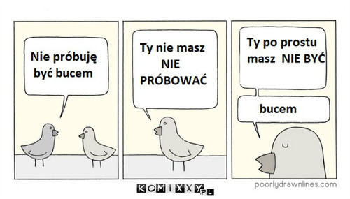 Bądź a nie próbuj –  